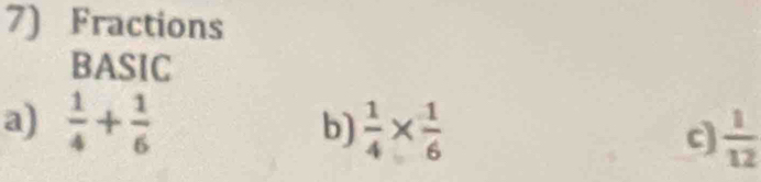 Fractions 
BASIC 
a)  1/4 + 1/6   1/4 *  1/6  c)  1/12 
b)