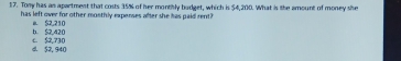 Tony has as apartment that costs 35% of her montibly budget, which is $4,200. What is the amount of money she
has left over for other monthly expenses after she has paid rent?
b. $2,420 a $2,210
d. $2, 940 c. $2,730