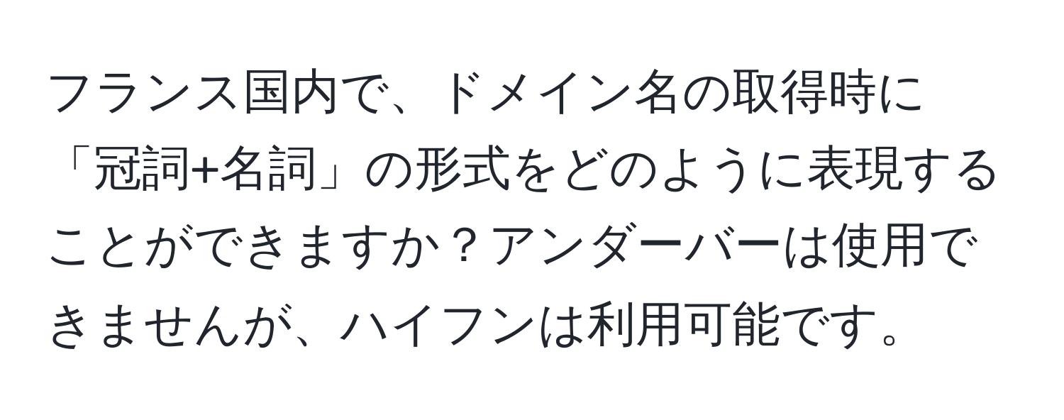 フランス国内で、ドメイン名の取得時に「冠詞+名詞」の形式をどのように表現することができますか？アンダーバーは使用できませんが、ハイフンは利用可能です。