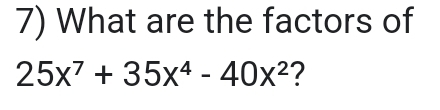 What are the factors of
25x^7+35x^4-40x^2