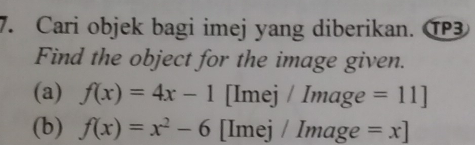 Cari objek bagi imej yang diberikan. T3
Find the object for the image given.
(a) f(x)=4x-1 [Imej / Image =11]
(b) f(x)=x^2-6 [Imej / Image =x]