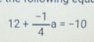 12+ (-1)/4 a=-10