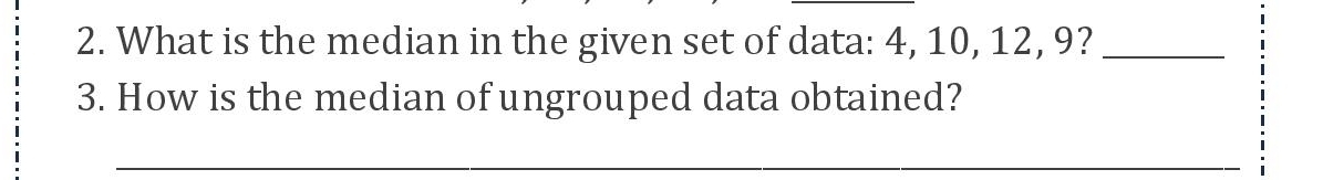 What is the median in the given set of data: 4, 10, 12, 9?_ 
3. How is the median of ungrouped data obtained?