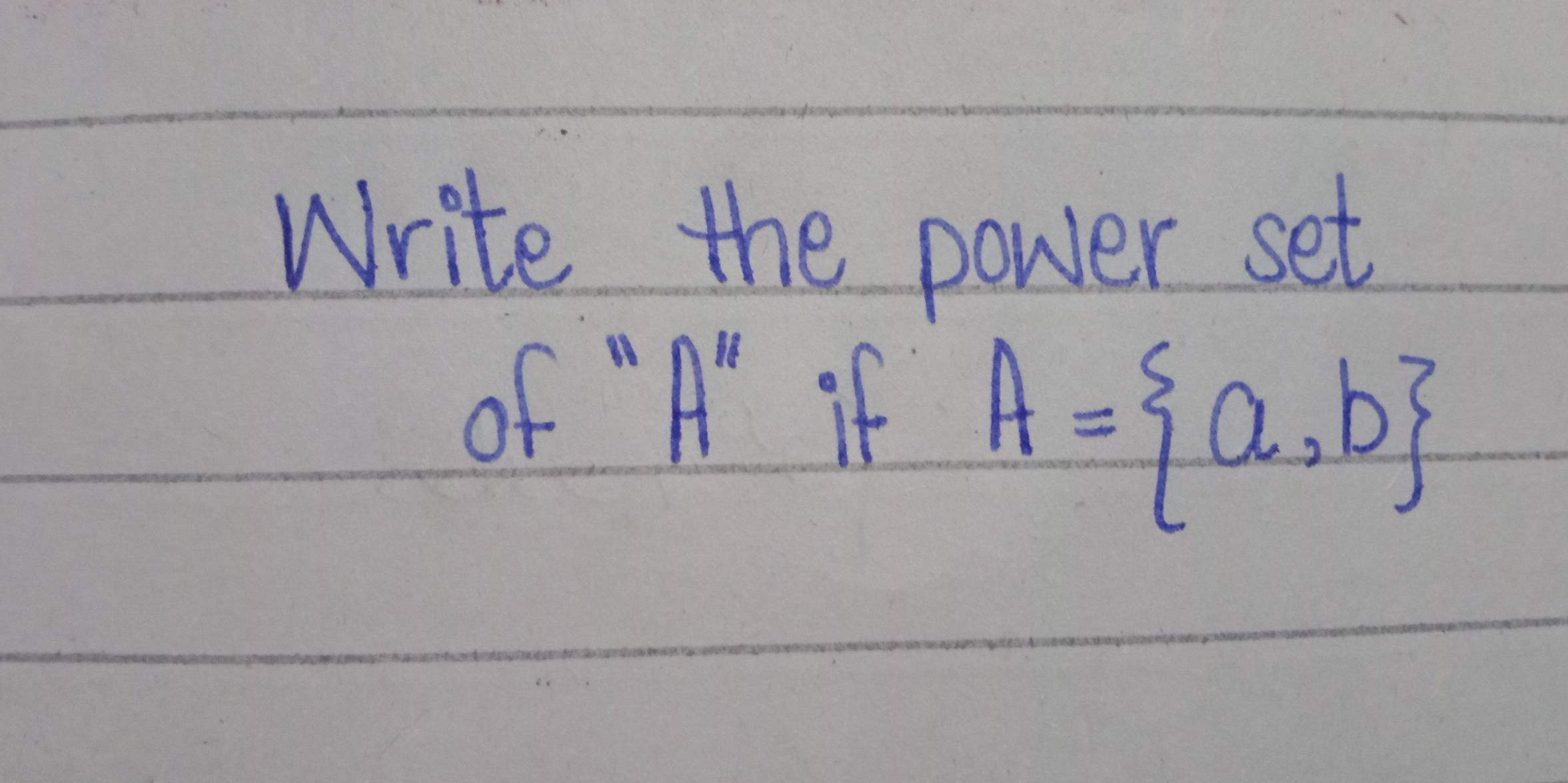 Write the power set 
of " A'' if
A= a,b