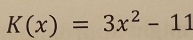 K(x)=3x^2-11