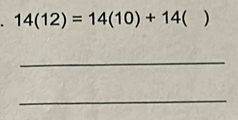 14(12)=14(10)+14( )
_ 
_