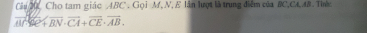 Cho tam giác ABC. Gọi M, N,E lân lượt là trung điểm của BC, CA, AB. Tính:
overline AM.overline BC+overline BN· overline CA+overline CE· overline AB.