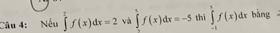 Nếu ∈tlimits _2^2f(x)dx=2 và ∈tlimits _2^5f(x)dx=-5 thì ∈tlimits _(-1)^5f(x)dx bằng