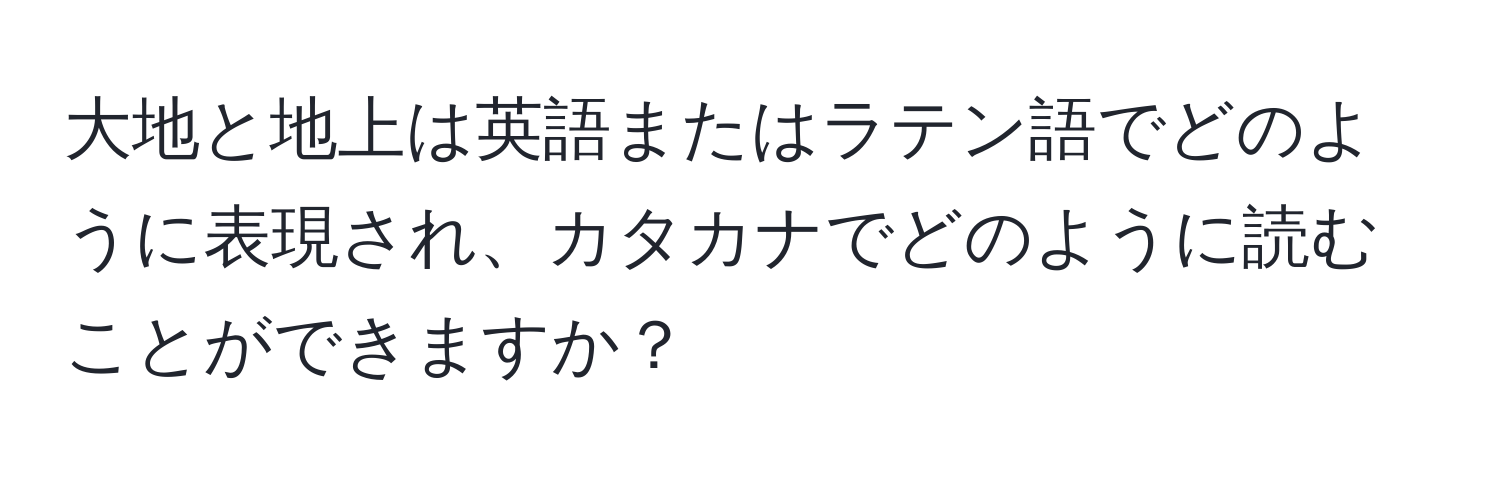 大地と地上は英語またはラテン語でどのように表現され、カタカナでどのように読むことができますか？