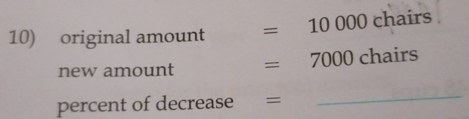 original amount
=10000chairs
=7000
new amount chairs 
percent of decrease = 
_