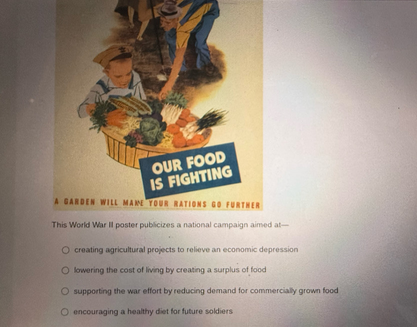 at—
creating agricultural projects to relieve an economic depression
lowering the cost of living by creating a surplus of food
supporting the war effort by reducing demand for commercially grown food
encouraging a healthy diet for future soldiers