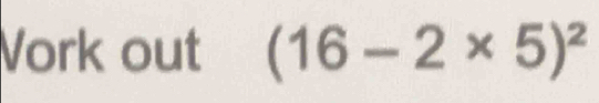 Vork out (16-2* 5)^2