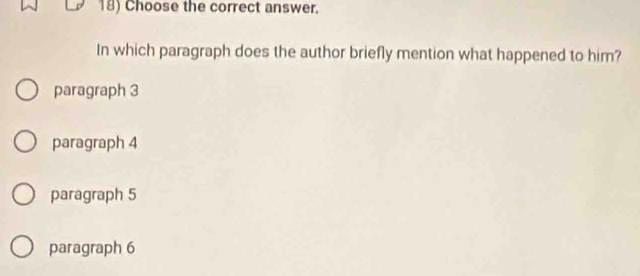 Choose the correct answer.
In which paragraph does the author briefly mention what happened to him?
paragraph 3
paragraph 4
paragraph 5
paragraph 6