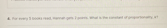 For every 5 books read, Hannah gets 2 points. What is the constant of proportionality, k?