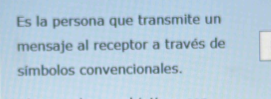 Es la persona que transmite un 
mensaje al receptor a través de 
símbolos convencionales.