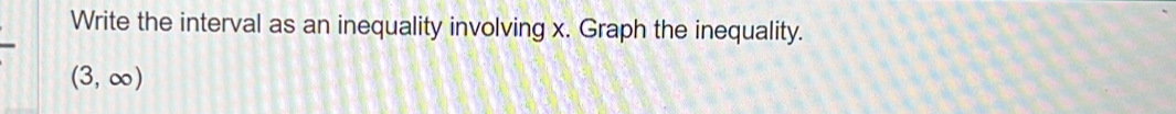 Write the interval as an inequality involving x. Graph the inequality.
(3,∈fty )