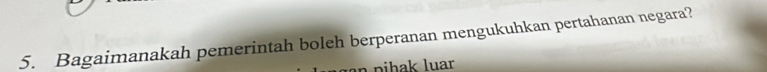 Bagaimanakah pemerintah boleh berperanan mengukuhkan pertahanan negara? 
pihak luar