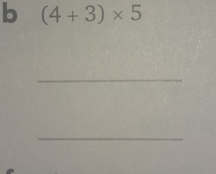 (4+3)* 5
_ 
_ 
e