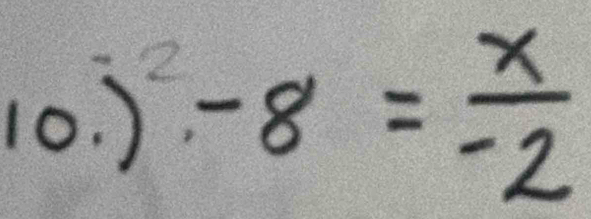 10.)^2-8= x/-2 