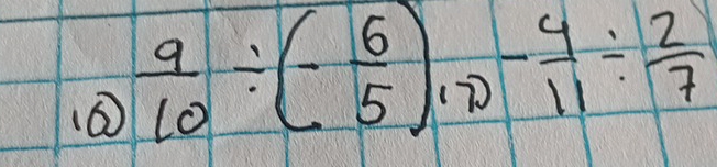  9/10 / (- 6/5 ),- 4/11 /  2/7 