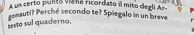 A un certo punto viene ricordato il mito degli Ar- 
gonauti? Perché secondo te? Spiegalo in un breve r 
testo sul quaderno.