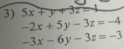 5x+y+3z=4
-2x+5y-3z=-4
-3x-6y-3z=-3