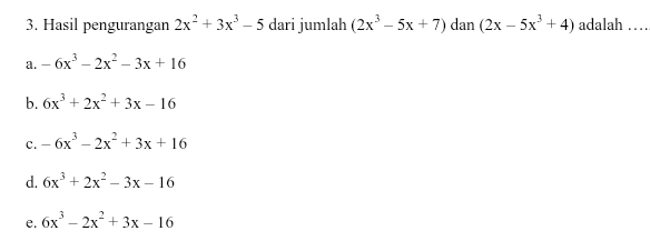 Hasil pengurangan 2x^2+3x^3-5 dari jumlah (2x^3-5x+7) dan (2x-5x^3+4) adalah …_
a. -6x^3-2x^2-3x+16
b. 6x^3+2x^2+3x-16
c. -6x^3-2x^2+3x+16
d. 6x^3+2x^2-3x-16
e. 6x^3-2x^2+3x-16