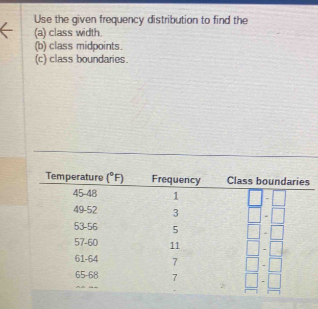 Use the given frequency distribution to find the
(a) class width.
(b) class midpoints.
(c) class boundaries.