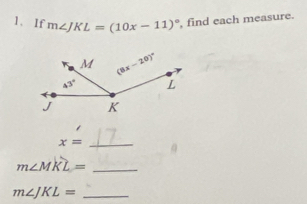 If m∠ JKL=(10x-11)^circ  , find each measure.
,
x= _
m∠ MKL= _
m∠ JKL= _