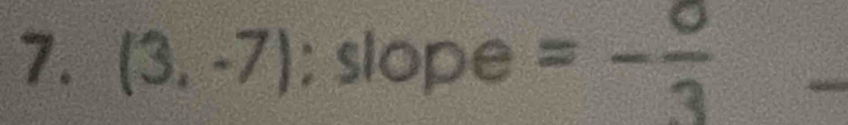 (3,-7); slope =- c/3 