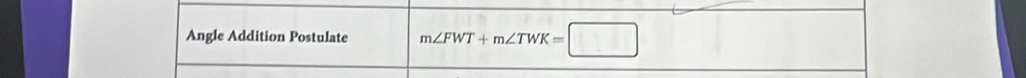 Angle Addition Postulate m∠ FWT+m∠ TWK=□