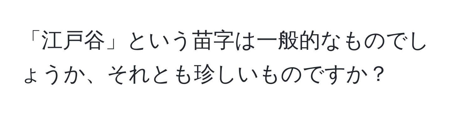 「江戸谷」という苗字は一般的なものでしょうか、それとも珍しいものですか？