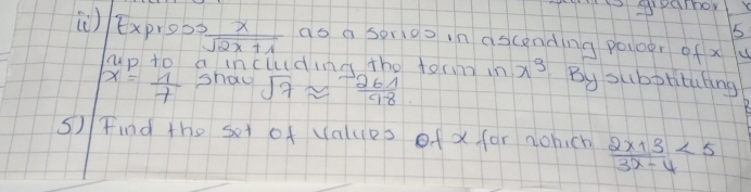 gogrpamor 
5 
) Exprgo  x/sqrt(2x+1)  as a sorigo in ascending poloer of x
rup to a includina the tocino in x^3 By subpritating
x= 1/7  shaw sqrt(7)approx  sqrt(261)/98 
5) Find the so of values of x for aohich  (2x+3)/3x-4 <5</tex>