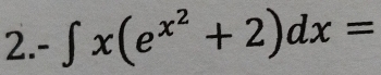 -∈t x(e^(x^2)+2)dx=