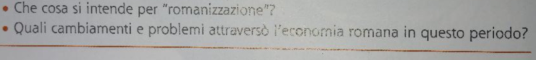 Che cosa si intende per “romanizzazione”? 
Quali cambiamenti e problemi attraversò leconomia romana in questo periodo?