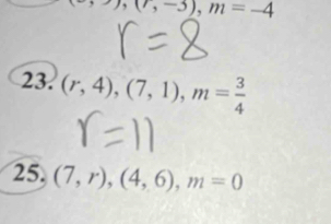 9,(r,-3), m=-4
23. (r,4), (7,1), m= 3/4 
25. (7,r), (4,6), m=0