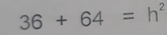 36+64=h^2