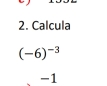 Calcula
(-6)^-3
-1