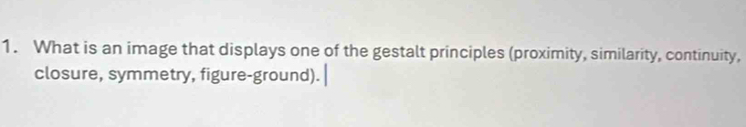 Solved: What is an image that displays one of the gestalt principles ...