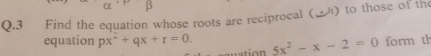 Find the equation whose roots are reciprocal (あ) to those of the 
equation px^2+qx+r=0. 5x^2-x-2=0 form th