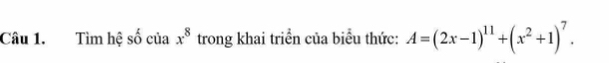 Tìm hệ shat O của x^8 trong khai triển của biểu thức: A=(2x-1)^11+(x^2+1)^7.