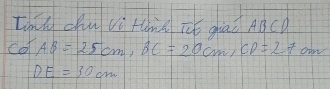 Lmú chu vg tmà Té giao ABCD
CO'AB=25cm, BC=20cm, CD=27cm
DE=30cm