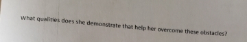 What qualities does she demonstrate that help her overcome these obstacles?