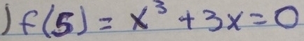 f(5)=x^3+3x=0