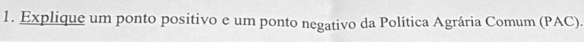 Explique um ponto positivo e um ponto negativo da Política Agrária Comum (PAC).