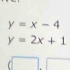 y=x-4
y=2x+1