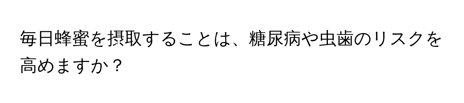 毎日蜂蜜を摂取することは、糖尿病や虫歯のリスクを高めますか？