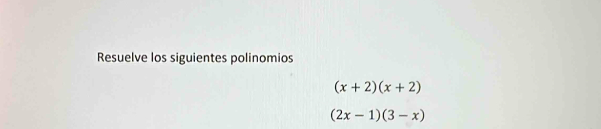 Resuelve los siguientes polinomios
(x+2)(x+2)
(2x-1)(3-x)