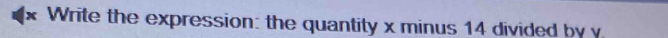 Write the expression: the quantity x minus 14 divided by y