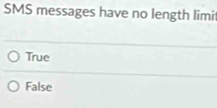 SMS messages have no length limi
True
False